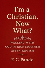 I'm A Christian, Now What? - E C Pando - 9798233727405