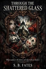 Through the Shattered Glass - S. B. Fates - 9798233728402