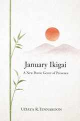 January Ikigai: A New Poetic Genre of Presence - Udaya R. Tennakoon - 9798233732782
