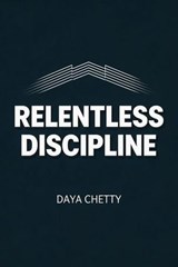 Relentless Discipline - Daya Chetty - 9798233733949