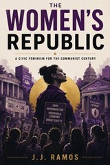 The Women's Republic: A Civic Feminism for the Communist Century - J.J. Ramos - 9798233735356
