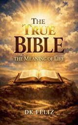 The True Bible - D K Feliz - 9798233742217