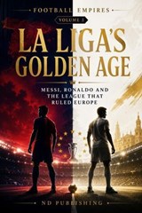 La Liga’s Golden Age: Messi, Ronaldo and the League That Ruled Europe - ND Publishing - 9798233742910