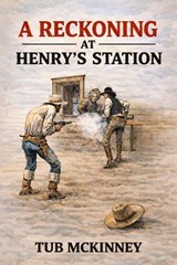 A Reckoning At Henry's Station - Tub McKinney - 9798233749193