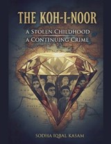 The Koh-i-Noor A Stolen Childhood A Continuing Crime - Sodha Iqbal Kasam - 9798233765711