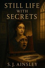 Still Life with Secrets - S.J. Ainsley - 9798233766992