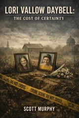Lori Vallow Daybell: The Cost of Certainty - Scott K Murphy - 9798233787485