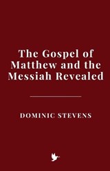 The Gospel of Matthew and the Messiah Revealed - Dominic Stevens - 9798233798696