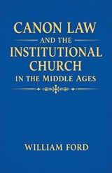 Canon Law and the Institutional Church in the Middle Ages - William Ford - 9798233801570