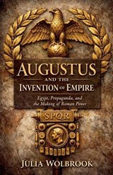 Augustus and the Invention of Empire Egypt, Propaganda, and the Making of Roman Power - Julia Wolbrook - 9798233805172