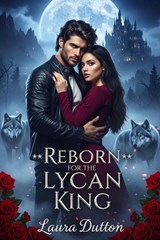 Reborn For The Lycan King - Laura Dutton - 9798233807565