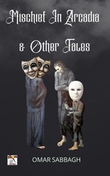 Mischief In Arcadia & Other Tales - Omar Sabbagh - 9798233820984