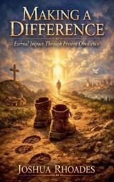 Making a Difference - Eternal Impact Through Present Obedience - Joshua Rhoades - 9798233824968