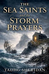 The Sea Saints and the Storm Prayers - Tadhg Sheridan - 9798233829666