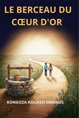 LE BERCEAU DU CŒUR D'OR - Kongoza kouassi Emmaus - 9798233859038