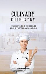 Culinary Chemistry: Understanding the Science Behind Professional Cooking - Dr Bhaskar Bora - 9798233861420