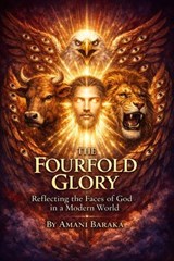 THE FOURFOLD GLORY: Reflecting the Faces of God in a Modern World - Amani Baraka - 9798233874031
