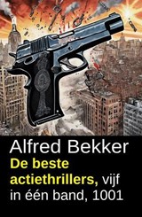 De beste actiethrillers, vijf in één band, 1001 - Alfred Bekker - 9798233894114