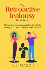 The Retroactive Jealousy Guidebook: 15 Practical Exercises and Cognitive Tools to Help you Overcome your Inner Demons - A.J. Mason - 9798233895920