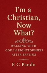 I'm A Christian, Now What? - E C Pando - 9798233899829