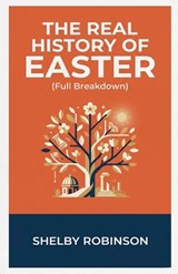 The Real History of Easter (Full Breakdown) - Shelby Robinson - 9798233903977