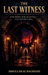 The Last Witness - Abdullah Al-Baghdadi - 9798233913044