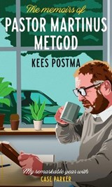 The Memoirs of Pastor Martinus Metgod : My remarkable year with Case Parker - Kees Postma - 9798233919381