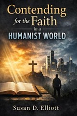 Contending for the Faith in a Humanist World - Susan D. Elliott - 9798233924002