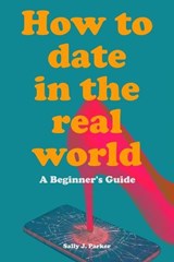 How to Date in the Real World - Sally J. Parker - 9798233932403