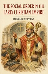The Social Order in the Early Christian Empire - Dominic Stevens - 9798233939600
