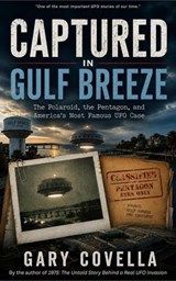 Captured in Gulf Breeze: The Polaroid, the Pentagon, and America's Most Famous UFO Case - Gary Covella - 9798233939648
