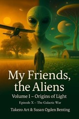 My Friends, the Aliens - Episode X: The Galactic War - Takezo Art ; Susan Ogden Benting - 9798233941085