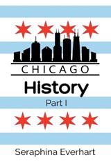 Chicago History - Seraphina Everhart - 9798233947438