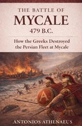 The Battle of Mycale 479 B.C. - Antonios Athenaeus - 9798233948695