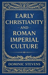 Early Christianity and Roman Imperial Culture - Dominic Stevens - 9798233962189