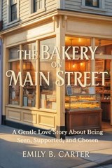 The Bakery on Main Street: A Gentle Love Story About Being Seen, Supported, and Chosen - Emily B. Carter - 9798233962660