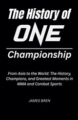 The History of ONE Championship - James Bren - 9798233969157