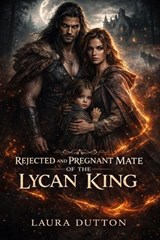 Rejected and Pregnant Mate of the Lycan King - Laura Dutton - 9798233969287