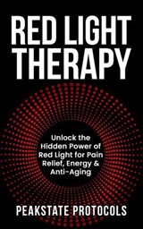 Red Light Therapy: Unlock the Hidden Power of Red Light for Pain Relief, Energy & Anti-Aging - Peakstate Protocols - 9798233974540
