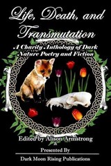 Life, Death, and Transmutation: A Charity Anthology of Dark Poetry and Fiction - Alison Armstrong ; Pixie Bruner ; J. Rocky Colavito ; Mawr Gorshin ; Candice Louisa Daquin ; Christina Guldi ; Elad Haber ; Kyle Heger ; Kristi Hendricks ; Juleigh Howard-Hobson ; J.L. Lane ; Basile Lebret ; LindaAnn LoSchiavo ; Shane David Morin ; Irena  - 9798233980695