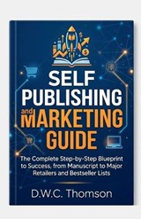 Self Publishing and Marketing Gudie - D W C Thomson - 9798233981982