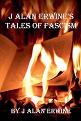J Alan Erwine's Tales of Fascism - J Alan Erwine - 9798233986253