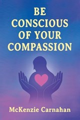 Be Conscious of Your Compassion - Carnahan - 9798234004956