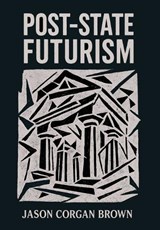 Post-State Futurism - Jason Corgan Brown - 9798234006981