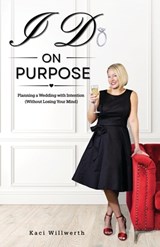 I Do On Purpose: Planning a Wedding with Intention (Without Losing Your Mind) - Kaci Willwerth - 9798234045829