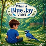 When A Blue Jay Visits - Robert J Davidson - 9798234046222
