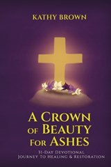 A Crown of Beauty for Ashes - Kathy Fay Brown Murphy - 9798234049957
