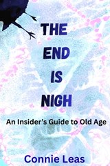 The End Is Nigh: An Insider's Guide to Aging - Connie Leas - 9798234068842