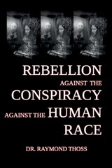 Rebellion Against the Conspiracy Against the Human Race - Raymond Thoss - 9798234115348