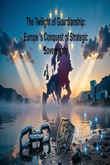 The Twilight of Guardianship: Europe 's Conquest of Strategic Sovereignty - Nachida Harouny - 9798235007727